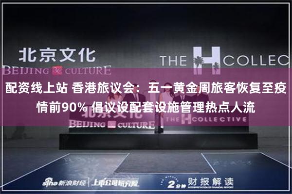 配资线上站 香港旅议会：五一黄金周旅客恢复至疫情前90% 倡议设配套设施管理热点人流