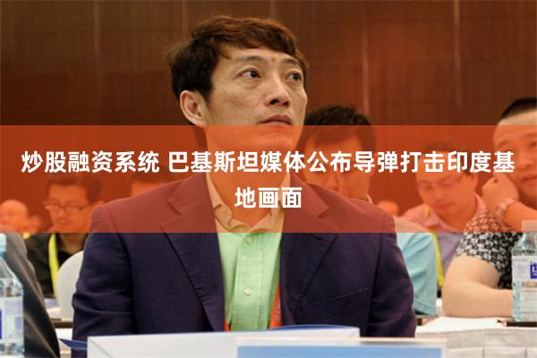 炒股融资系统 巴基斯坦媒体公布导弹打击印度基地画面