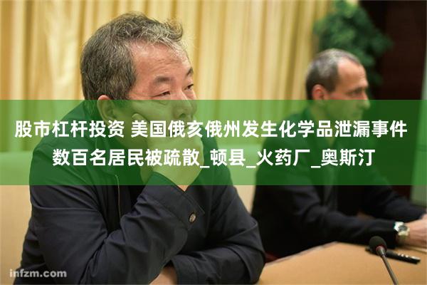 股市杠杆投资 美国俄亥俄州发生化学品泄漏事件 数百名居民被疏散_顿县_火药厂_奥斯汀
