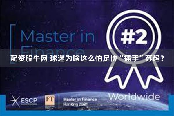 配资股牛网 球迷为啥这么怕足协“插手”苏超？