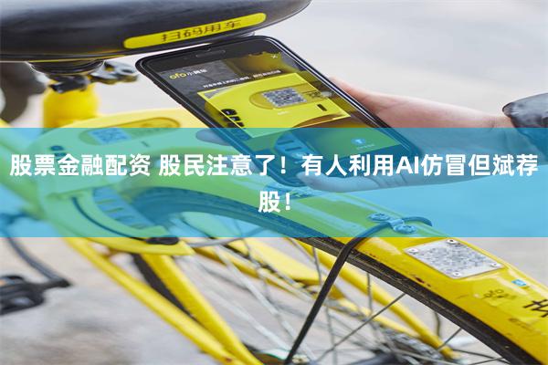 股票金融配资 股民注意了！有人利用AI仿冒但斌荐股！