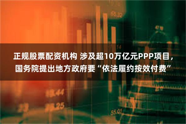 正规股票配资机构 涉及超10万亿元PPP项目，国务院提出地方政府要“依法履约按效付费”